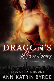 A Dragon's Love Song (MM Gay Omega Mpreg Romance) (Fires of Fate Book 3) - Ann-Katrin Byrde