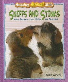 Sniffs and Stinks: How Animals Use Odor to Survive - Robin Koontz