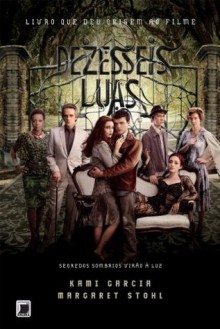 Dezesseis Luas (Beautiful Creatures) (Portuguese Edition) - Kami Garcia, Margaret Stohl