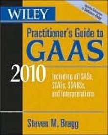 Wiley Practitioner's Guide to GAAS 2010: Covering All Sass, Ssaes, Ssarss, and Interpretations - Steven Bragg