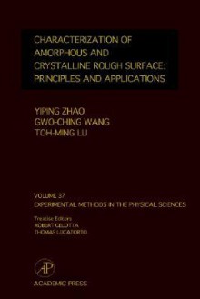 Experimental Methods in the Physical Sciences, Volume 37: Characterization of Amorphous and Crystalline Rough Surface--Principles and Applications (Experimental Methods in the Physical Sciences) - Yiping Zhao, Toh-Ming Lu