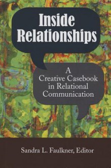 Inside Relationships: A Creative Casebook in Relational Communication - Sandra L. Faulkner