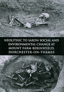 Neolithic to Saxon Social and Environmental Change at Mount Farm, Berinsfield, Dorchester-On-Thames, Oxfordshire - George Lambrick