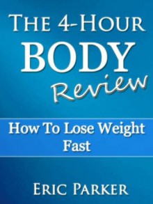 The 4-Hour Body Review: How To Lose Weight Fast - Eric Parker