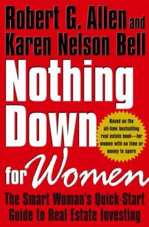 Nothing Down for Women: The Smart Woman's Quick-Start Guide to Real Estate Investing - Robert G. Allen, Karen Nelson Bell, Mark Victor Hansen