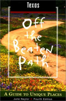 Texas Off the Beaten Path, 4th: A Guide to Unique Places - June Naylor