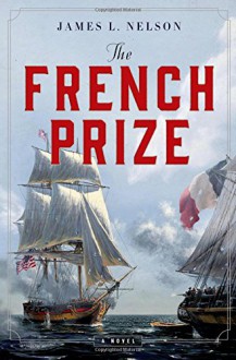 The French Prize: A Novel - James L. Nelson