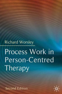 Process Work in Person-Centred Therapy - Richard Worsley