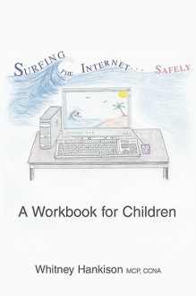 Surfing the Internet Safely: A Workbook for Children - Whitney Hankison