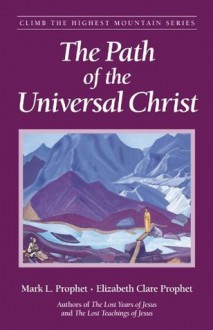 The Path of the Universal Christ (Climb the Highest Mountain) - Mark L. Prophet, Elizabeth Clare Prophet