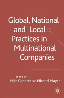 Global, National and Local Practices in Multinational Companies - Michael Mayer, Mike Geppert