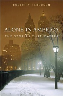 Alone in America: The Stories That Matter - Robert A. Ferguson