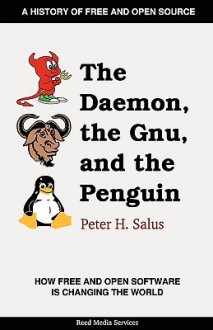 The Daemon, the Gnu, and the Penguin - Peter H. Salus, Jeremy C. Reed, Jon Hall