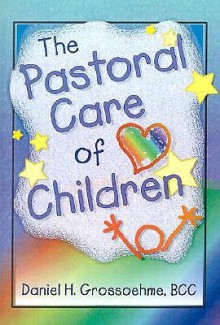 The Pastoral Care of Children (Haworth Religion and Mental Health.) (Haworth Religion and Mental Health.) - Daniel H. Grossoehme