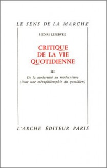 Critique de la vie quotidienne 3: De la modernité au modernisme - Henri Lefebvre