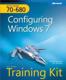 MCTS Self-Paced Training Kit (Exam 70-680): Configuring Windows® 7 (Corrected Reprint Edition): Configuring Windows® 7 (Corrected Reprint Edition) - Ian McLean, Orin Thomas