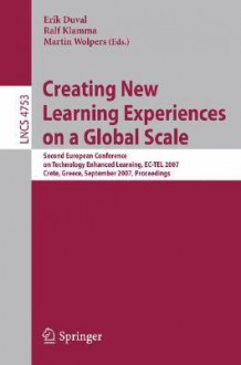 Creating New Learning Experiences on a Global Scale: Second European Conference on Technology Enhanced Learning, EC-Tel 2007, Crete, Greece, September 17-20, 2007, Proceedings - Ralf Klamma, Fred Duval