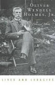 Oliver Wendell Holmes, Jr. (Lives and Legacies Series) - G. White