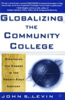 Globalizing the Community College: Strategies for Change in the Twenty-First Century - John S. Levin