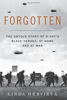 Forgotten: The Untold Story of D-Day's Black Heroes, at Home and at War - Linda Hervieux