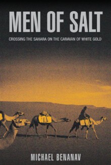 Men of Salt: Crossing the Sahara on the Caravan of White Gold - Michael Benanav