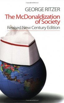 The Mc Donaldization Of Society: An Investigation Into The Changing Character Of Contemporary Social Life - George Ritzer