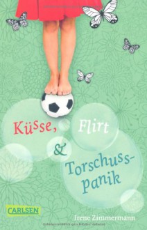 Küsse, Flirt & Torschusspanik - Irene Zimmermann