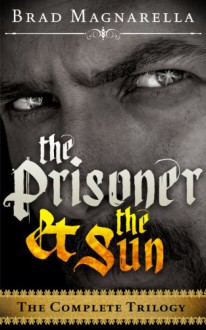 The Prisoner and the Sun (The Complete Trilogy) - Brad Magnarella