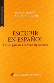 Escribir en español: claves para una corrección de estilo - María Marta García Negroni