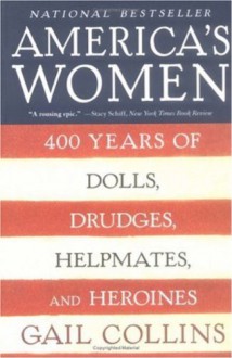 America's Women: 400 Years of Dolls, Drudges, Helpmates, and Heroines - Gail Collins