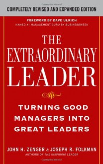 The Extraordinary Leader: Turning Good Managers into Great Leaders - John H. (Jack) Zenger, Joseph R. Folkman