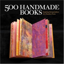 500 Handmade Books: Inspiring Interpretations of a Timeless Form - Suzanne J.E. Tourtillott, Lark Books