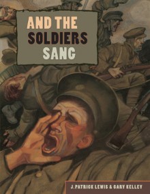 And the Soldiers Sang - J. Patrick Lewis, Gary Kelley