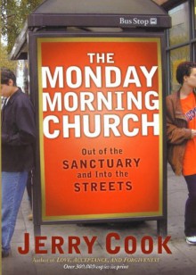 Monday Morning Church: Out of the Sanctuary and Into the Streets - Jerry Cook