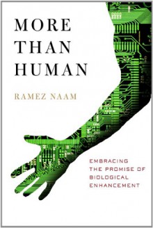 More Than Human: Embracing the Promise of Biological Enhancement - Ramez Naam