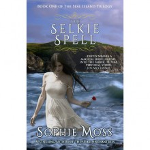 The Selkie Spell (Seal Island Trilogy #1) - Sophie Moss