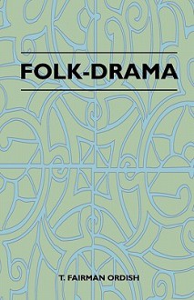 Folk-Drama - T. Fairman Ordish