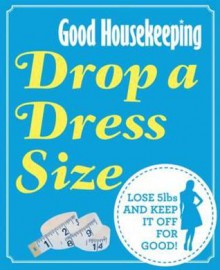 Good Housekeeping Drop a Dress Size: Lose 5lbs and Keep It Off for Good!. - Good Housekeeping Institute