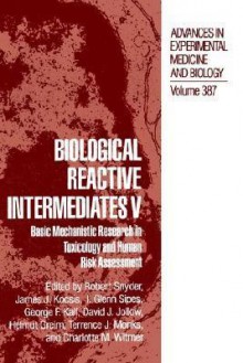 Biological Reactive Intermediates V: Basic Mechanistic Research in Toxicology and Human Risk Assessment - Robert Snyder