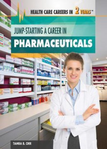 Jump-Starting a Career in Pharmaceuticals - Tamra B. Orr