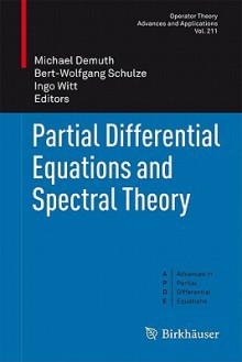 Partial Differential Equations and Spectral Theory - Michael Demuth, Bert-Wolfgang Schulze, Ingo Witt