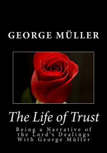 The Life of Trust: Being a Narrative of the Lord's Dealings with George Muller - George Muller