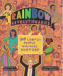 Rainbow Revolutionaries: Fifty LGBTQ+ People Who Made History - Sarah Prager
