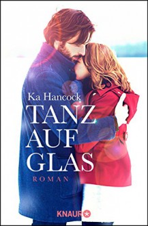 Tanz auf Glas: Roman - Ka Hancock, Katharina Volk