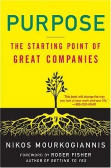 Purpose: The Starting Point of Great Companies - Nikos Mourkogiannis, Roger Fisher