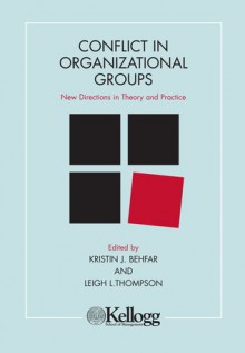 Conflict in Organizational Groups: New Directions in Theory and Practice - Leigh Thompson, Kristin J Behfar