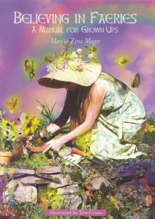 Believing in Faeries: A Manual for Grown Ups - Marcia Zina Mager, Tom Cross