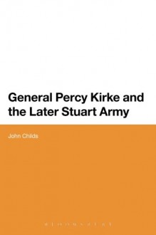 General Percy Kirke and the Later Stuart Army - John Childs