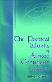 The Poetical Works of Alfred Tennyson, Volume 4 - Alfred Tennyson