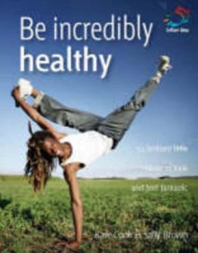 Be Incredibly Healthy: 52 Brilliant Little Ideas to Look and Feel Fantastic - Kate Cook, Sally Brown